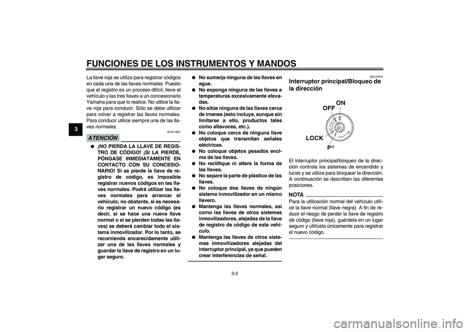 YAMAHA FJR1300AS 2010 Manuale de Empleo (in Spanish) FUNCIONES DE LOS INSTRUMENTOS Y MANDOS
3-2
3
La llave roja se utiliza para registrar códigos
en cada una de las llaves normales. Puesto
que el registro es un proceso difícil, lleve el
vehículo y la YAMAHA FJR1300AS 2010 Manuale de Empleo (in Spanish) FUNCIONES DE LOS INSTRUMENTOS Y MANDOS
3-2
3
La llave roja se utiliza para registrar códigos
en cada una de las llaves normales. Puesto
que el registro es un proceso difícil, lleve el
vehículo y la