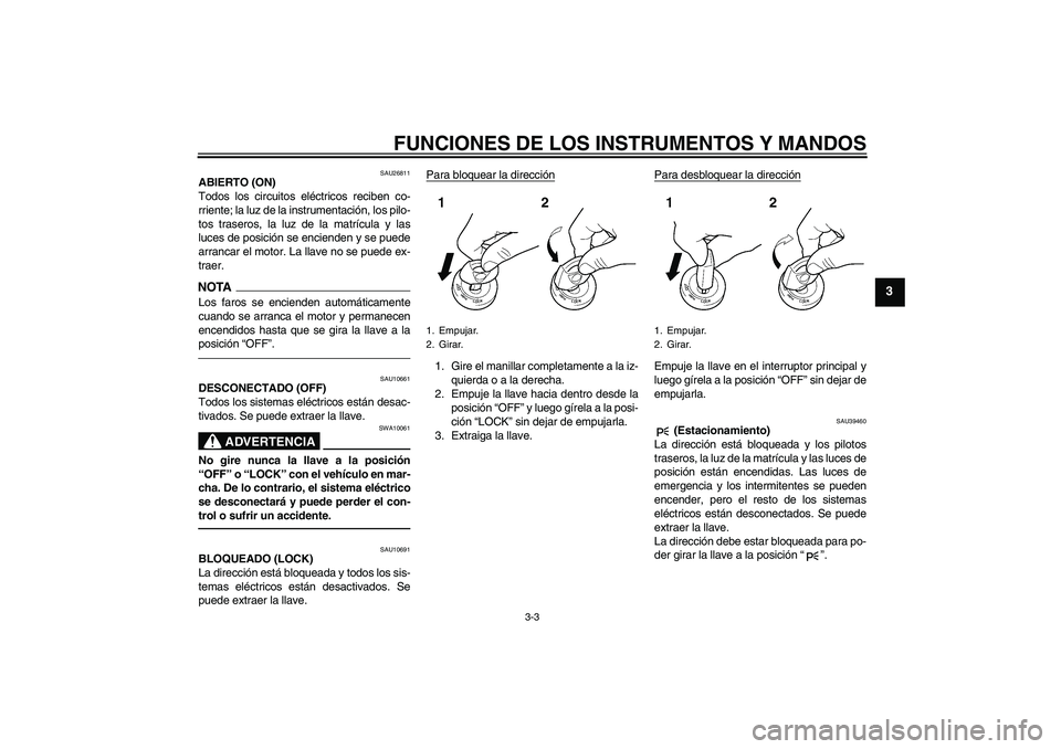 YAMAHA FJR1300AS 2010 Manuale de Empleo (in Spanish) FUNCIONES DE LOS INSTRUMENTOS Y MANDOS
3-3
3
SAU26811
ABIERTO (ON)
Todos los circuitos eléctricos reciben co-
rriente; la luz de la instrumentación, los pilo-
tos traseros, la luz de la matrícula y YAMAHA FJR1300AS 2010 Manuale de Empleo (in Spanish) FUNCIONES DE LOS INSTRUMENTOS Y MANDOS
3-3
3
SAU26811
ABIERTO (ON)
Todos los circuitos eléctricos reciben co-
rriente; la luz de la instrumentación, los pilo-
tos traseros, la luz de la matrícula y