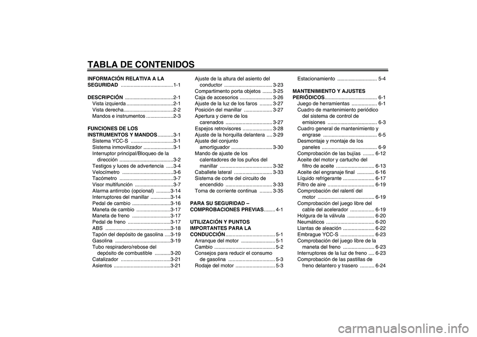 YAMAHA FJR1300AS 2010  Manuale de Empleo (in Spanish) TABLA DE CONTENIDOSINFORMACIÓN RELATIVA A LA 
SEGURIDAD .....................................1-1
DESCRIPCIÓN ..................................2-1
Vista izquierda .................................2-