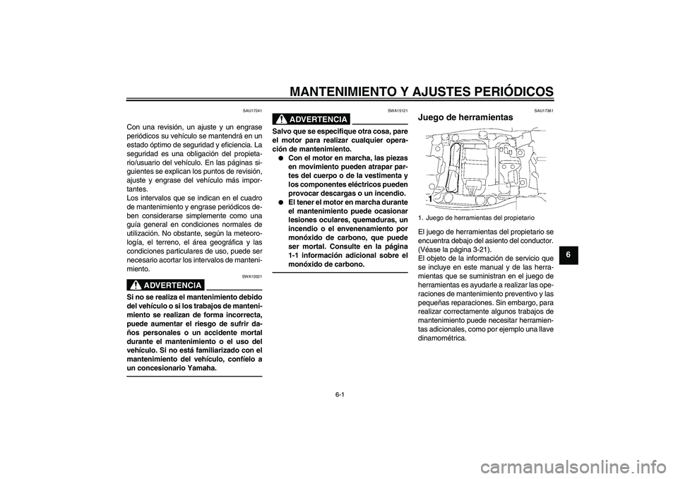 YAMAHA FJR1300AS 2010  Manuale de Empleo (in Spanish) MANTENIMIENTO Y AJUSTES PERIÓDICOS
6-1
6
SAU17241
Con una revisión, un ajuste y un engrase
periódicos su vehículo se mantendrá en un
estado óptimo de seguridad y eficiencia. La
seguridad es una 