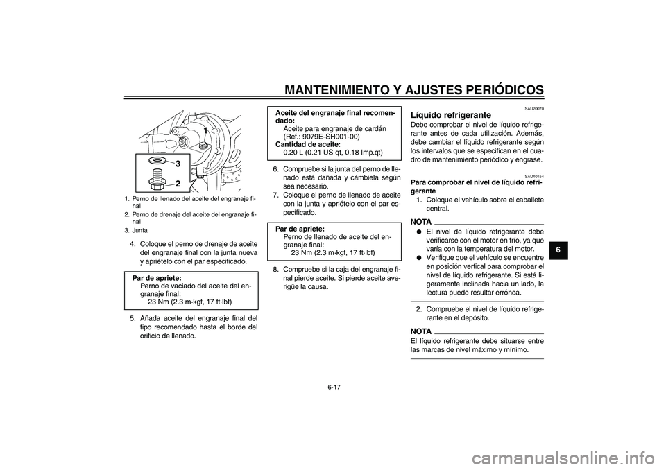 YAMAHA FJR1300AS 2010  Manuale de Empleo (in Spanish) MANTENIMIENTO Y AJUSTES PERIÓDICOS
6-17
6
4. Coloque el perno de drenaje de aceite
del engranaje final con la junta nueva
y apriételo con el par especificado.
5. Añada aceite del engranaje final de