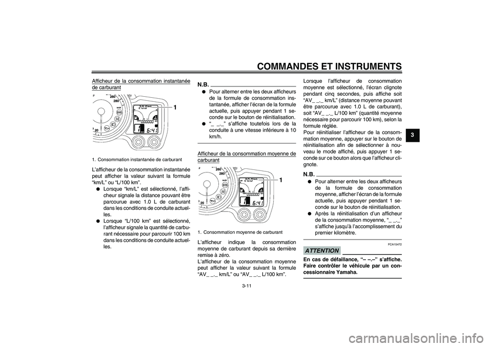 YAMAHA FJR1300AS 2010  Notices Demploi (in French) COMMANDES ET INSTRUMENTS
3-11
3
Afficheur de la consommation instantanéede carburantL’afficheur de la consommation instantanée
peut afficher la valeur suivant la formule
“km/L” ou “L/100 km�