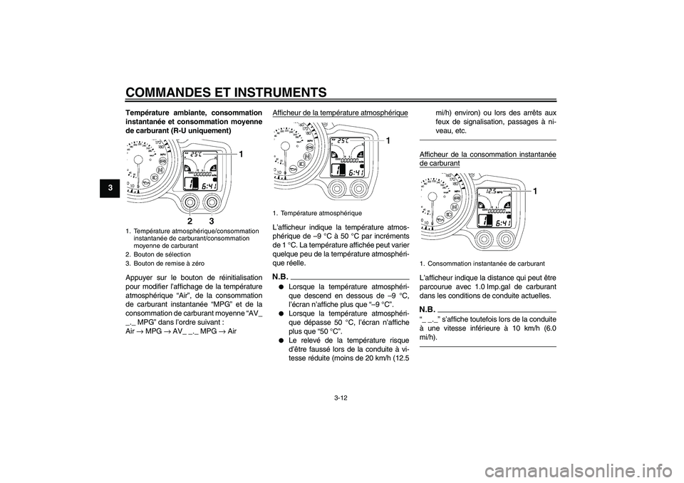 YAMAHA FJR1300AS 2010  Notices Demploi (in French) COMMANDES ET INSTRUMENTS
3-12
3
Température ambiante, consommation
instantanée et consommation moyenne
de carburant (R-U uniquement)
Appuyer sur le bouton de réinitialisation
pour modifier l’affi