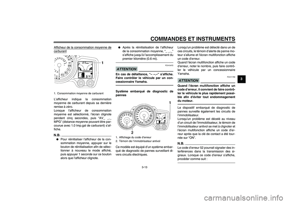 YAMAHA FJR1300AS 2010  Notices Demploi (in French) COMMANDES ET INSTRUMENTS
3-13
3
Afficheur de la consommation moyenne decarburantL’afficheur indique la consommation
moyenne de carburant depuis sa dernière
remise à zéro.
Lorsque l’afficheur de
