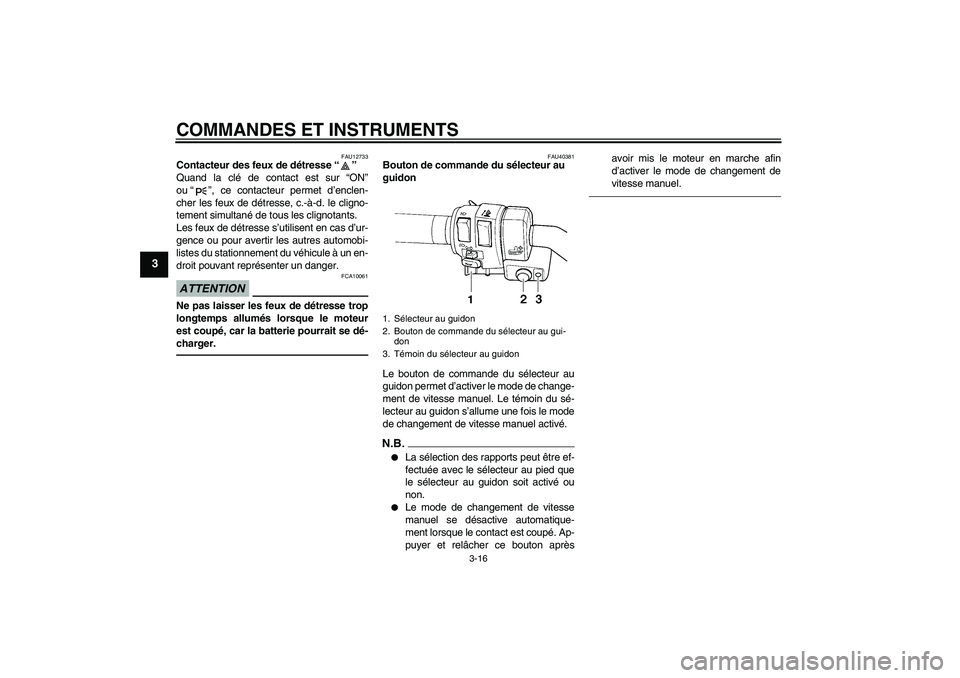 YAMAHA FJR1300AS 2010  Notices Demploi (in French) COMMANDES ET INSTRUMENTS
3-16
3
FAU12733
Contacteur des feux de détresse“” 
Quand la clé de contact est sur “ON”
ou“”, ce contacteur permet d’enclen-
cher les feux de détresse, c.-à-