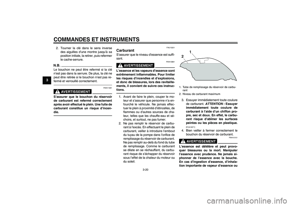 YAMAHA FJR1300AS 2010  Notices Demploi (in French) COMMANDES ET INSTRUMENTS
3-20
3
2. Tourner la clé dans le sens inverse
des aiguilles d’une montre jusqu’à sa
position initiale, la retirer, puis refermer
le cache-serrure.N.B.Le bouchon ne peut 