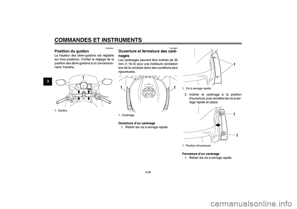 YAMAHA FJR1300AS 2010  Notices Demploi (in French) COMMANDES ET INSTRUMENTS
3-28
3
FAU39641
Position du guidon La hauteur des demi-guidons est réglable
sur trois positions. Confier le réglage de la
position des demi-guidons à un concession-
naire Y