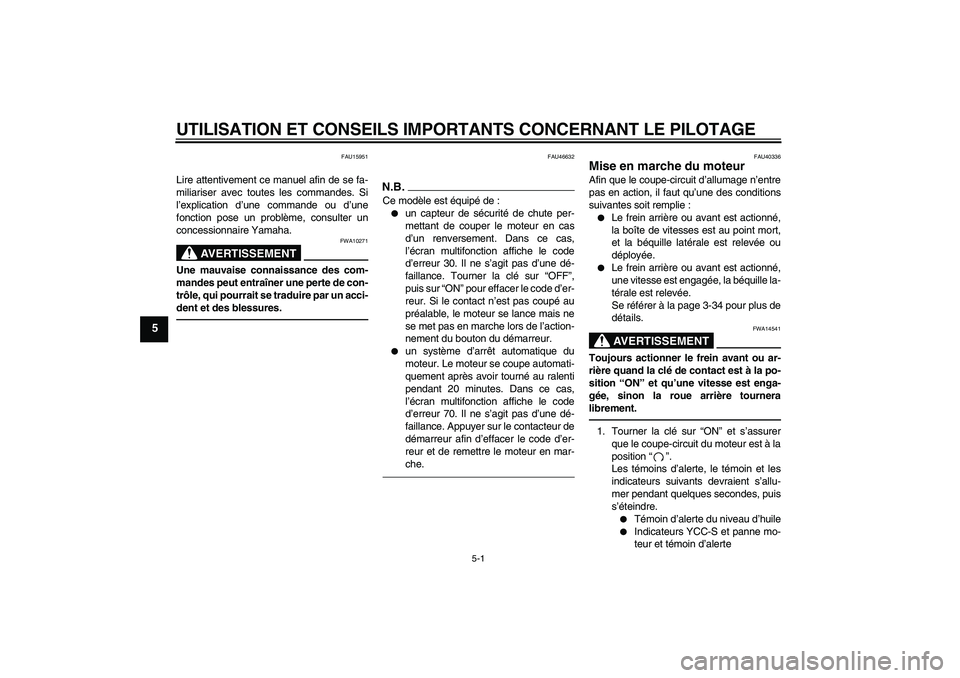 YAMAHA FJR1300AS 2010  Notices Demploi (in French) UTILISATION ET CONSEILS IMPORTANTS CONCERNANT LE PILOTAGE
5-1
5
FAU15951
Lire attentivement ce manuel afin de se fa-
miliariser avec toutes les commandes. Si
l’explication d’une commande ou d’un