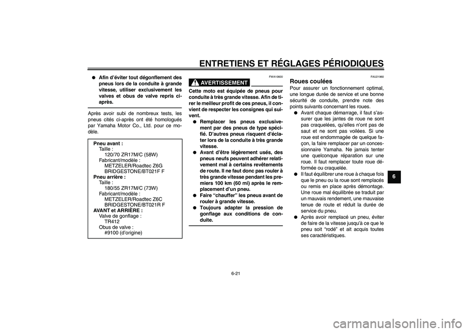 YAMAHA FJR1300AS 2010  Notices Demploi (in French) ENTRETIENS ET RÉGLAGES PÉRIODIQUES
6-21
6

Afin d’éviter tout dégonflement des
pneus lors de la conduite à grande
vitesse, utiliser exclusivement les
valves et obus de valve repris ci-
après.