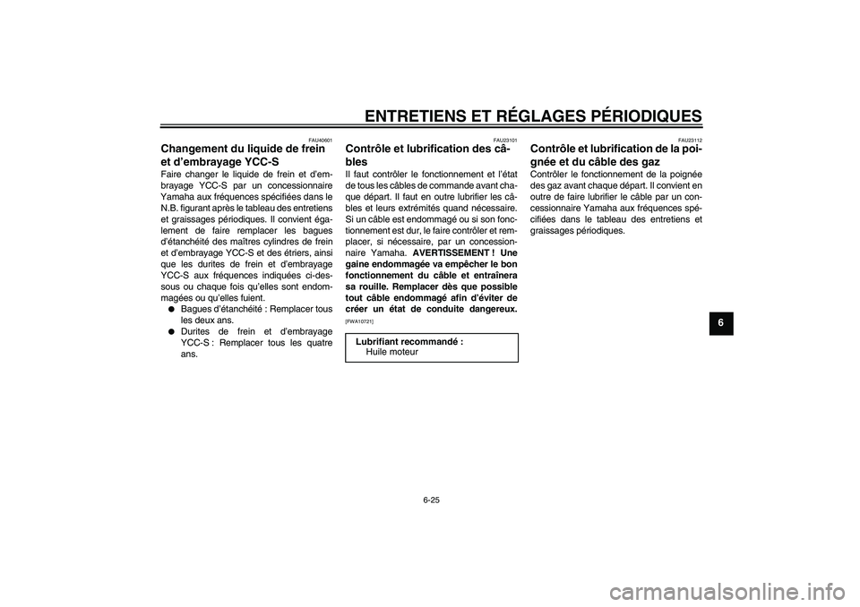 YAMAHA FJR1300AS 2010  Notices Demploi (in French) ENTRETIENS ET RÉGLAGES PÉRIODIQUES
6-25
6
FAU40601
Changement du liquide de frein 
et d’embrayage YCC-S Faire changer le liquide de frein et d’em-
brayage YCC-S par un concessionnaire
Yamaha aux