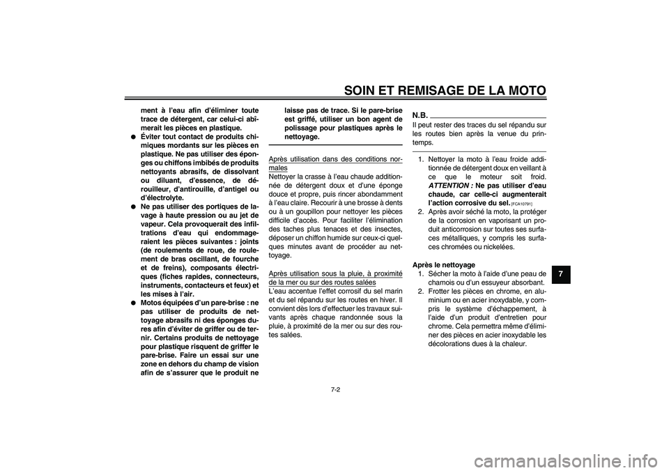 YAMAHA FJR1300AS 2010  Notices Demploi (in French) SOIN ET REMISAGE DE LA MOTO
7-2
7
ment à l’eau afin d’éliminer toute
trace de détergent, car celui-ci abî-
merait les pièces en plastique.

Éviter tout contact de produits chi-
miques morda