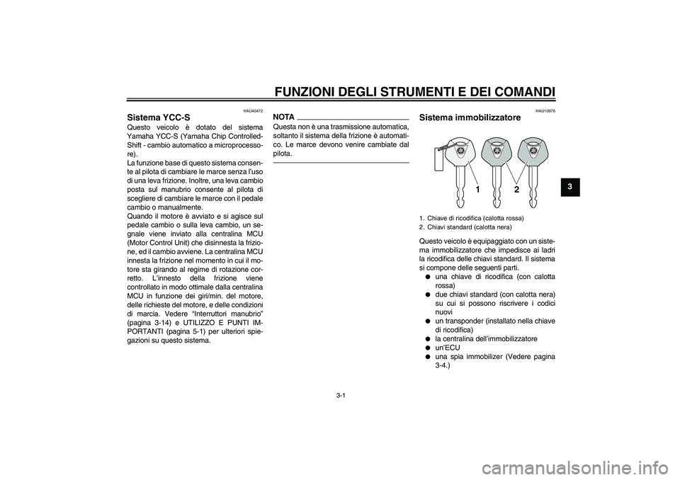 YAMAHA FJR1300AS 2010 Manuale duso (in Italian) FUNZIONI DEGLI STRUMENTI E DEI COMANDI
3-1
3
HAU40472
Sistema YCC-S Questo veicolo è dotato del sistema
Yamaha YCC-S (Yamaha Chip Controlled-
Shift - cambio automatico a microprocesso-
re).
La funzio YAMAHA FJR1300AS 2010 Manuale duso (in Italian) FUNZIONI DEGLI STRUMENTI E DEI COMANDI
3-1
3
HAU40472
Sistema YCC-S Questo veicolo è dotato del sistema
Yamaha YCC-S (Yamaha Chip Controlled-
Shift - cambio automatico a microprocesso-
re).
La funzio