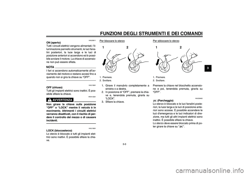 YAMAHA FJR1300AS 2010 Manuale duso (in Italian) FUNZIONI DEGLI STRUMENTI E DEI COMANDI
3-3
3
HAU26811
ON (aperto)
Tutti i circuiti elettrici vengono alimentati; l’il-
luminazione pannello strumenti, le luci fana-
lini posteriori, la luce targa e YAMAHA FJR1300AS 2010 Manuale duso (in Italian) FUNZIONI DEGLI STRUMENTI E DEI COMANDI
3-3
3
HAU26811
ON (aperto)
Tutti i circuiti elettrici vengono alimentati; l’il-
luminazione pannello strumenti, le luci fana-
lini posteriori, la luce targa e
