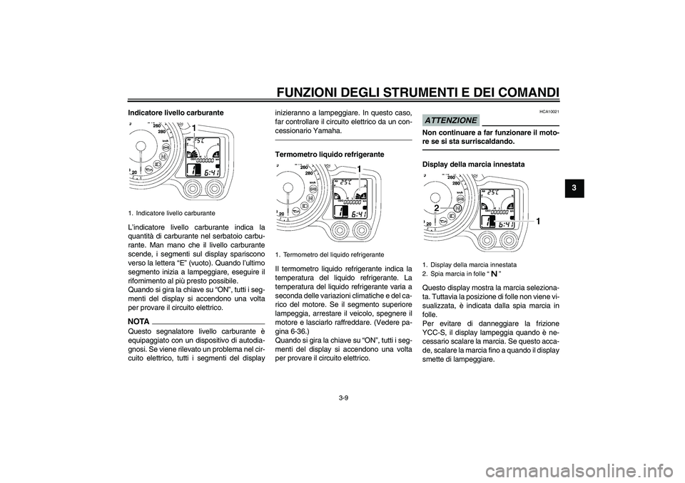 YAMAHA FJR1300AS 2010  Manuale duso (in Italian) FUNZIONI DEGLI STRUMENTI E DEI COMANDI
3-9
3
Indicatore livello carburante
L’indicatore livello carburante indica la
quantità di carburante nel serbatoio carbu-
rante. Man mano che il livello carbu