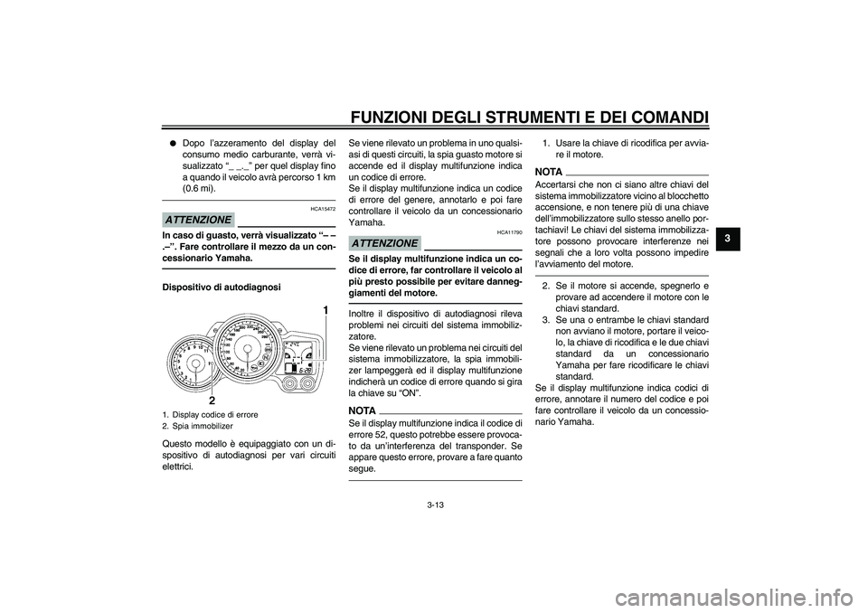 YAMAHA FJR1300AS 2010  Manuale duso (in Italian) FUNZIONI DEGLI STRUMENTI E DEI COMANDI
3-13
3

Dopo l’azzeramento del display del
consumo medio carburante, verrà vi-
sualizzato “_ _._” per quel display fino
a quando il veicolo avrà percors