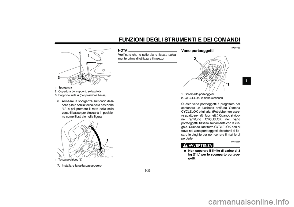 YAMAHA FJR1300AS 2010  Manuale duso (in Italian) FUNZIONI DEGLI STRUMENTI E DEI COMANDI
3-25
3
6. Allineare la sporgenza sul fondo della
sella pilota con la tacca della posizione
“L”, e poi premere il retro della sella
verso il basso per bloccar