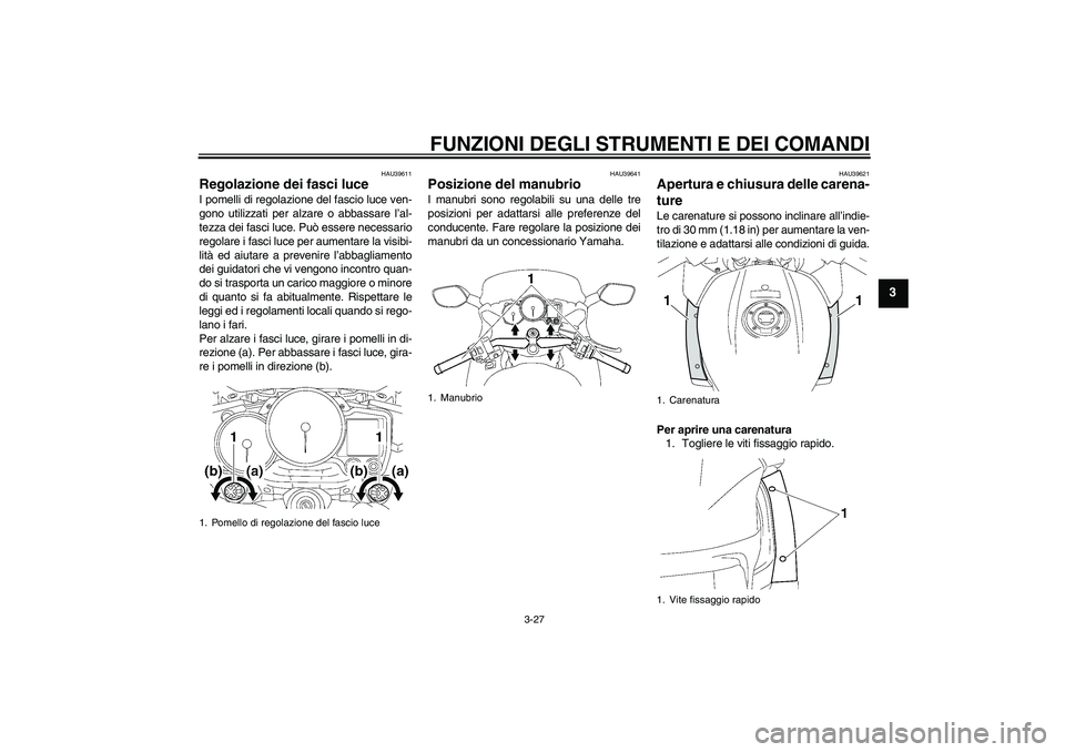 YAMAHA FJR1300AS 2010 Manuale duso (in Italian) FUNZIONI DEGLI STRUMENTI E DEI COMANDI
3-27
3
HAU39611
Regolazione dei fasci luce I pomelli di regolazione del fascio luce ven-
gono utilizzati per alzare o abbassare l’al-
tezza dei fasci luce. Pu YAMAHA FJR1300AS 2010 Manuale duso (in Italian) FUNZIONI DEGLI STRUMENTI E DEI COMANDI
3-27
3
HAU39611
Regolazione dei fasci luce I pomelli di regolazione del fascio luce ven-
gono utilizzati per alzare o abbassare l’al-
tezza dei fasci luce. Pu