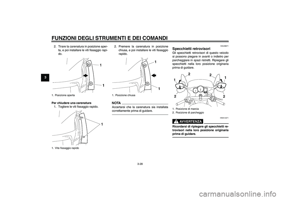 YAMAHA FJR1300AS 2010 Manuale duso (in Italian) FUNZIONI DEGLI STRUMENTI E DEI COMANDI
3-28
3
2. Tirare la carenatura in posizione aper-
ta, e poi installare le viti fissaggio rapi-
do.
Per chiudere una carenatura
1. Togliere le viti fissaggio rapi YAMAHA FJR1300AS 2010 Manuale duso (in Italian) FUNZIONI DEGLI STRUMENTI E DEI COMANDI
3-28
3
2. Tirare la carenatura in posizione aper-
ta, e poi installare le viti fissaggio rapi-
do.
Per chiudere una carenatura
1. Togliere le viti fissaggio rapi