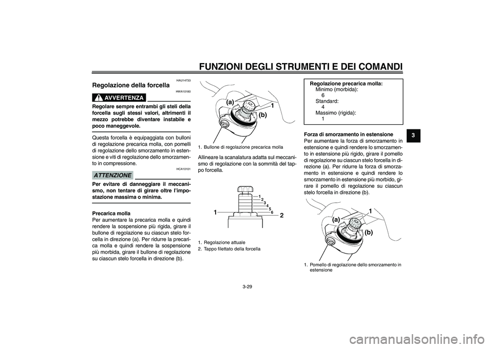 YAMAHA FJR1300AS 2010 Manuale duso (in Italian) FUNZIONI DEGLI STRUMENTI E DEI COMANDI
3-29
3
HAU14733
Regolazione della forcella
AVVERTENZA
HWA10180
Regolare sempre entrambi gli steli della
forcella sugli stessi valori, altrimenti il
mezzo potreb YAMAHA FJR1300AS 2010 Manuale duso (in Italian) FUNZIONI DEGLI STRUMENTI E DEI COMANDI
3-29
3
HAU14733
Regolazione della forcella
AVVERTENZA
HWA10180
Regolare sempre entrambi gli steli della
forcella sugli stessi valori, altrimenti il
mezzo potreb