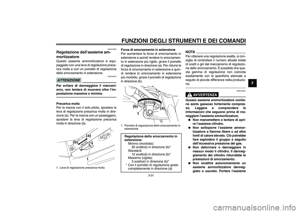 YAMAHA FJR1300AS 2010 Manuale duso (in Italian) FUNZIONI DEGLI STRUMENTI E DEI COMANDI
3-31
3
HAU14916
Regolazione dell’assieme am-
mortizzatore Questo assieme ammortizzatore è equi-
paggiato con una leva di regolazione preca-
rica molla e con u YAMAHA FJR1300AS 2010 Manuale duso (in Italian) FUNZIONI DEGLI STRUMENTI E DEI COMANDI
3-31
3
HAU14916
Regolazione dell’assieme am-
mortizzatore Questo assieme ammortizzatore è equi-
paggiato con una leva di regolazione preca-
rica molla e con u