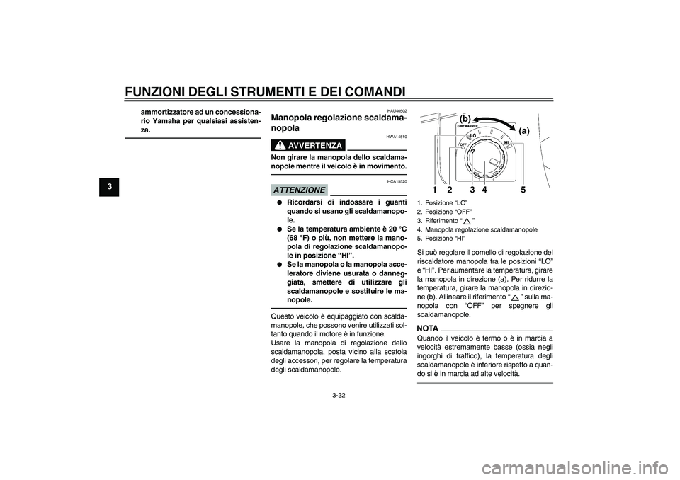 YAMAHA FJR1300AS 2010 Manuale duso (in Italian) FUNZIONI DEGLI STRUMENTI E DEI COMANDI
3-32
3
ammortizzatore ad un concessiona-
rio Yamaha per qualsiasi assisten-
za.
HAU40502
Manopola regolazione scaldama-
nopola
AVVERTENZA
HWA14510
Non girare la YAMAHA FJR1300AS 2010 Manuale duso (in Italian) FUNZIONI DEGLI STRUMENTI E DEI COMANDI
3-32
3
ammortizzatore ad un concessiona-
rio Yamaha per qualsiasi assisten-
za.
HAU40502
Manopola regolazione scaldama-
nopola
AVVERTENZA
HWA14510
Non girare la