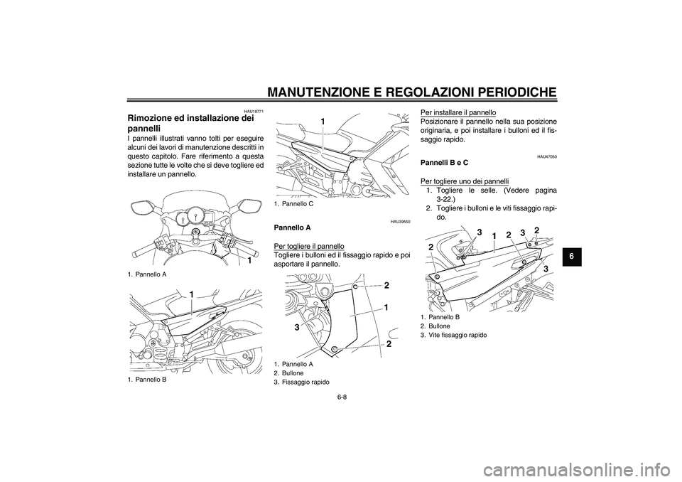 YAMAHA FJR1300AS 2010  Manuale duso (in Italian) MANUTENZIONE E REGOLAZIONI PERIODICHE
6-8
6
HAU18771
Rimozione ed installazione dei 
pannelli I pannelli illustrati vanno tolti per eseguire
alcuni dei lavori di manutenzione descritti in
questo capit