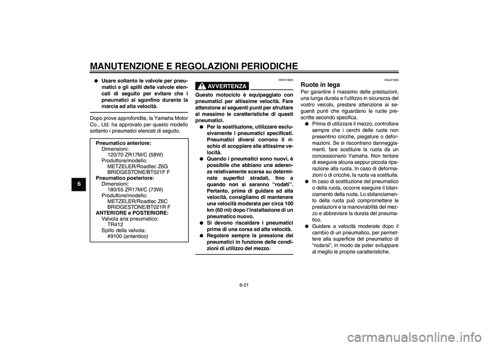 YAMAHA FJR1300AS 2010  Manuale duso (in Italian) MANUTENZIONE E REGOLAZIONI PERIODICHE
6-21
6

Usare soltanto le valvole per pneu-
matici e gli spilli delle valvole elen-
cati di seguito per evitare che i
pneumatici si sgonfino durante la
marcia ad