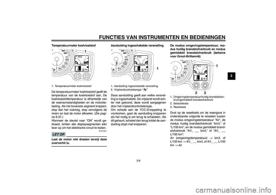 YAMAHA FJR1300AS 2010 Instructieboekje (in Dutch) FUNCTIES VAN INSTRUMENTEN EN BEDIENINGEN
3-9
3
Temperatuurmeter koelvloeistof
De temperatuurmeter koelvloeistof geeft de
temperatuur van de koelvloeistof aan. De
koelvloeistoftemperatuur is afhankelij YAMAHA FJR1300AS 2010 Instructieboekje (in Dutch) FUNCTIES VAN INSTRUMENTEN EN BEDIENINGEN
3-9
3
Temperatuurmeter koelvloeistof
De temperatuurmeter koelvloeistof geeft de
temperatuur van de koelvloeistof aan. De
koelvloeistoftemperatuur is afhankelij