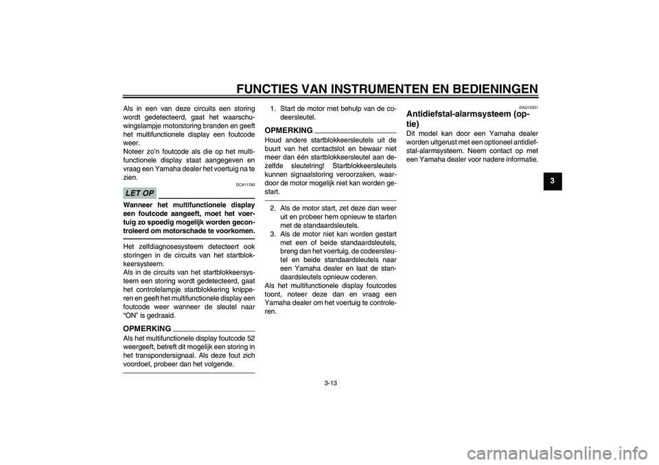 YAMAHA FJR1300AS 2010 Instructieboekje (in Dutch) FUNCTIES VAN INSTRUMENTEN EN BEDIENINGEN
3-13
3
Als in een van deze circuits een storing
wordt gedetecteerd, gaat het waarschu-
wingslampje motorstoring branden en geeft
het multifunctionele display e YAMAHA FJR1300AS 2010 Instructieboekje (in Dutch) FUNCTIES VAN INSTRUMENTEN EN BEDIENINGEN
3-13
3
Als in een van deze circuits een storing
wordt gedetecteerd, gaat het waarschu-
wingslampje motorstoring branden en geeft
het multifunctionele display e