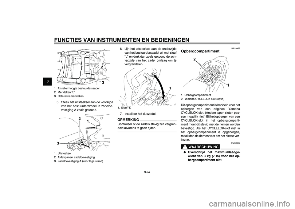 YAMAHA FJR1300AS 2010  Instructieboekje (in Dutch) FUNCTIES VAN INSTRUMENTEN EN BEDIENINGEN
3-24
3
5. Steek het uitsteeksel aan de voorzijde
van het bestuurderszadel in zadelbe-
vestiging A zoals getoond.6. Lijn het uitsteeksel aan de onderzijde
van h