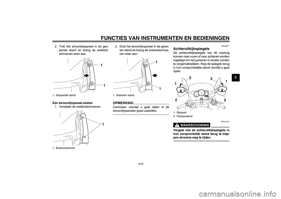 YAMAHA FJR1300AS 2010 Instructieboekje (in Dutch) FUNCTIES VAN INSTRUMENTEN EN BEDIENINGEN
3-27
3
2. Trek het stroomlijnpaneel in de geo-
pende stand en breng de snelsluit-
schroeven weer aan.
Een stroomlijnpaneel sluiten
1. Verwijder de snelsluitsch YAMAHA FJR1300AS 2010 Instructieboekje (in Dutch) FUNCTIES VAN INSTRUMENTEN EN BEDIENINGEN
3-27
3
2. Trek het stroomlijnpaneel in de geo-
pende stand en breng de snelsluit-
schroeven weer aan.
Een stroomlijnpaneel sluiten
1. Verwijder de snelsluitsch