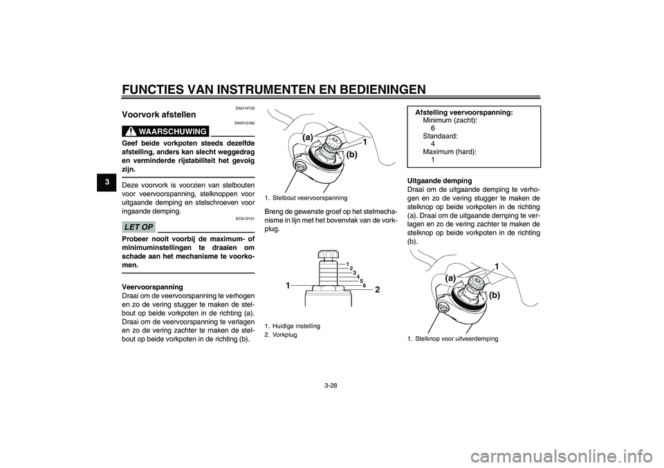 YAMAHA FJR1300AS 2010 Instructieboekje (in Dutch) FUNCTIES VAN INSTRUMENTEN EN BEDIENINGEN
3-28
3
DAU14733
Voorvork afstellen
WAARSCHUWING
DWA10180
Geef beide vorkpoten steeds dezelfde
afstelling, anders kan slecht weggedrag
en verminderde rijstabil YAMAHA FJR1300AS 2010 Instructieboekje (in Dutch) FUNCTIES VAN INSTRUMENTEN EN BEDIENINGEN
3-28
3
DAU14733
Voorvork afstellen
WAARSCHUWING
DWA10180
Geef beide vorkpoten steeds dezelfde
afstelling, anders kan slecht weggedrag
en verminderde rijstabil