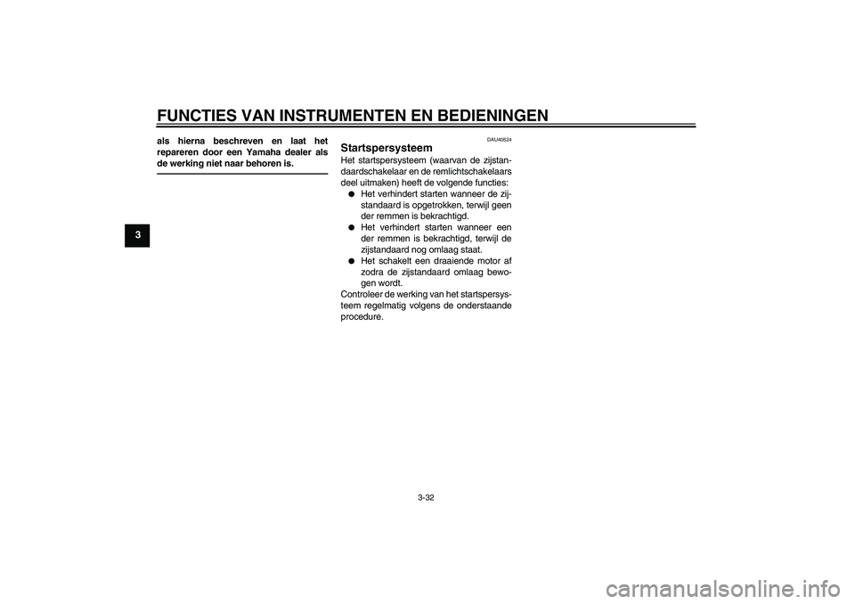 YAMAHA FJR1300AS 2010 Instructieboekje (in Dutch) FUNCTIES VAN INSTRUMENTEN EN BEDIENINGEN
3-32
3
als hierna beschreven en laat het
repareren door een Yamaha dealer als
de werking niet naar behoren is.
DAU40524
Startspersysteem Het startspersysteem ( YAMAHA FJR1300AS 2010 Instructieboekje (in Dutch) FUNCTIES VAN INSTRUMENTEN EN BEDIENINGEN
3-32
3
als hierna beschreven en laat het
repareren door een Yamaha dealer als
de werking niet naar behoren is.
DAU40524
Startspersysteem Het startspersysteem (