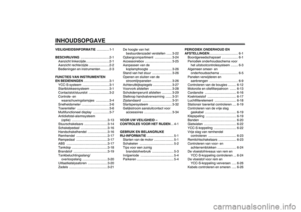 YAMAHA FJR1300AS 2010  Instructieboekje (in Dutch) INHOUDSOPGAVEVEILIGHEIDSINFORMATIE ..............1-1
BESCHRIJVING ................................2-1
Aanzicht linkerzijde ..........................2-1
Aanzicht rechterzijde .......................2-