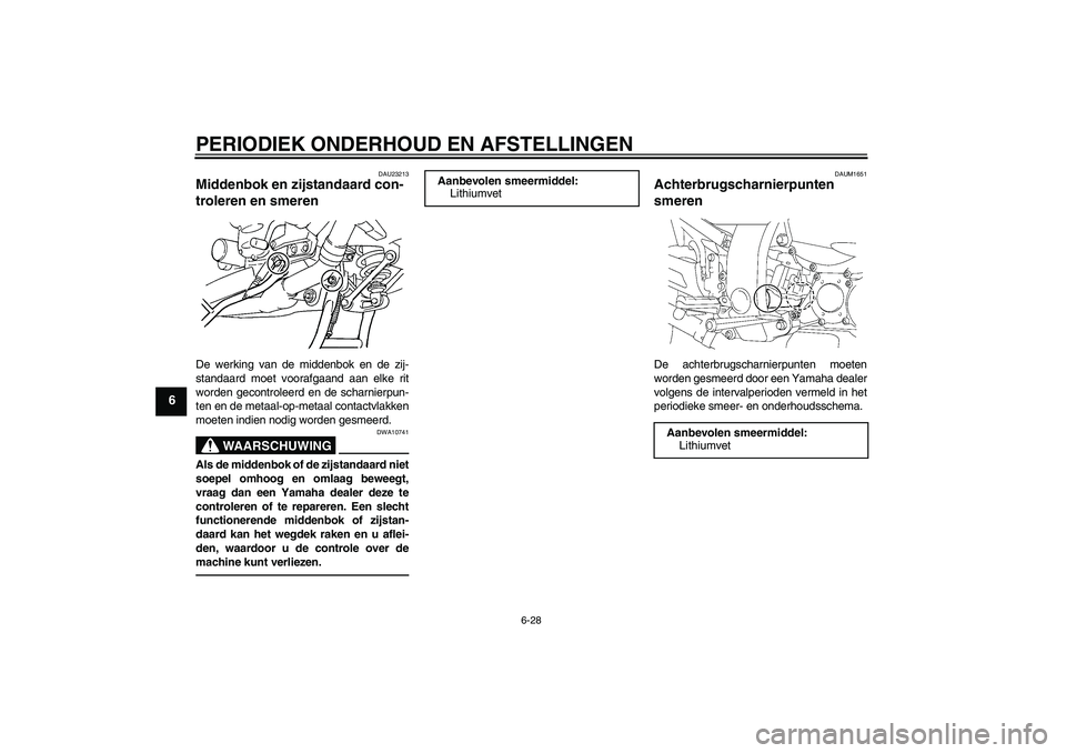 YAMAHA FJR1300AS 2010 Instructieboekje (in Dutch) PERIODIEK ONDERHOUD EN AFSTELLINGEN
6-28
6
DAU23213
Middenbok en zijstandaard con-
troleren en smeren De werking van de middenbok en de zij-
standaard moet voorafgaand aan elke rit
worden gecontroleer YAMAHA FJR1300AS 2010 Instructieboekje (in Dutch) PERIODIEK ONDERHOUD EN AFSTELLINGEN
6-28
6
DAU23213
Middenbok en zijstandaard con-
troleren en smeren De werking van de middenbok en de zij-
standaard moet voorafgaand aan elke rit
worden gecontroleer