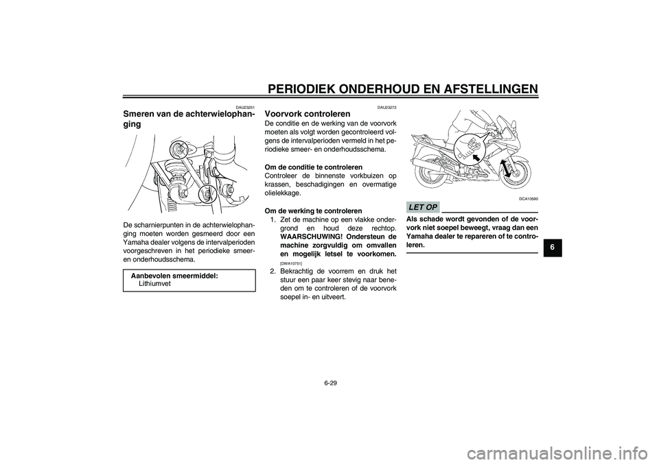 YAMAHA FJR1300AS 2010 Instructieboekje (in Dutch) PERIODIEK ONDERHOUD EN AFSTELLINGEN
6-29
6
DAU23251
Smeren van de achterwielophan-
ging De scharnierpunten in de achterwielophan-
ging moeten worden gesmeerd door een
Yamaha dealer volgens de interval YAMAHA FJR1300AS 2010 Instructieboekje (in Dutch) PERIODIEK ONDERHOUD EN AFSTELLINGEN
6-29
6
DAU23251
Smeren van de achterwielophan-
ging De scharnierpunten in de achterwielophan-
ging moeten worden gesmeerd door een
Yamaha dealer volgens de interval
