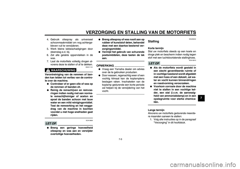 YAMAHA FJR1300AS 2010  Instructieboekje (in Dutch) VERZORGING EN STALLING VAN DE MOTORFIETS
7-3
7
4. Gebruik oliespray als universeel
schoonmaakmiddel om nog achterge-
bleven vuil te verwijderen.
5. Werk kleine lakbeschadigingen door
steenslag e.d. bi