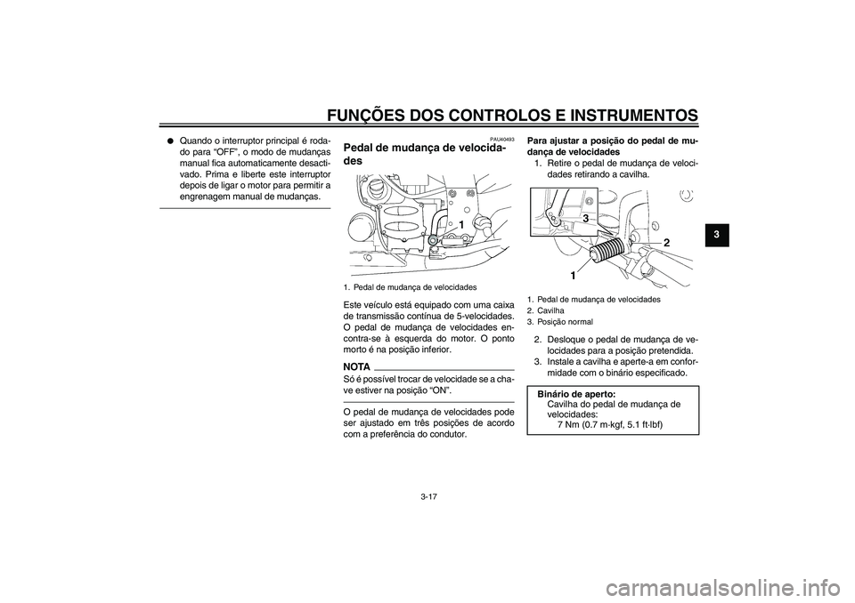 YAMAHA FJR1300AS 2010  Manual de utilização (in Portuguese) FUNÇÕES DOS CONTROLOS E INSTRUMENTOS
3-17
3

Quando o interruptor principal é roda-
do para “OFF”, o modo de mudanças
manual fica automaticamente desacti-
vado. Prima e liberte este interrupt