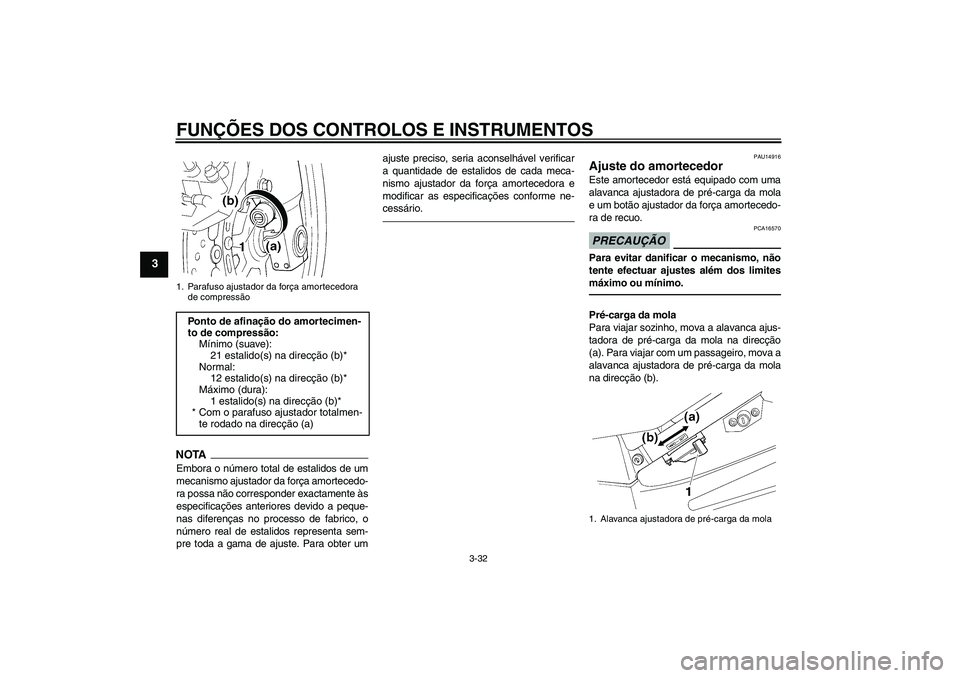 YAMAHA FJR1300AS 2010  Manual de utilização (in Portuguese) FUNÇÕES DOS CONTROLOS E INSTRUMENTOS
3-32
3
NOTAEmbora o número total de estalidos de um
mecanismo ajustador da força amortecedo-
ra possa não corresponder exactamente às
especificações anteri