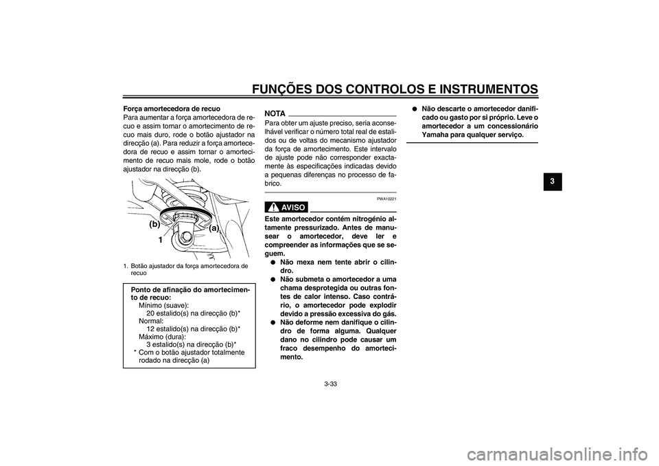 YAMAHA FJR1300AS 2010  Manual de utilização (in Portuguese) FUNÇÕES DOS CONTROLOS E INSTRUMENTOS
3-33
3
Força amortecedora de recuo
Para aumentar a força amortecedora de re-
cuo e assim tornar o amortecimento de re-
cuo mais duro, rode o botão ajustador n