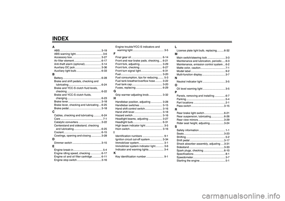 YAMAHA FJR1300AS 2009  Owners Manual INDEXAABS ....................................................... 3-19
ABS warning light.................................... 3-6
Accessory box....................................... 3-27
Air filter el