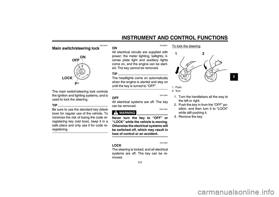 YAMAHA FJR1300AS 2009  Owners Manual INSTRUMENT AND CONTROL FUNCTIONS
3-3
3
EAU10471
Main switch/steering lock The main switch/steering lock controls
the ignition and lighting systems, and is
used to lock the steering.TIPBe sure to use t