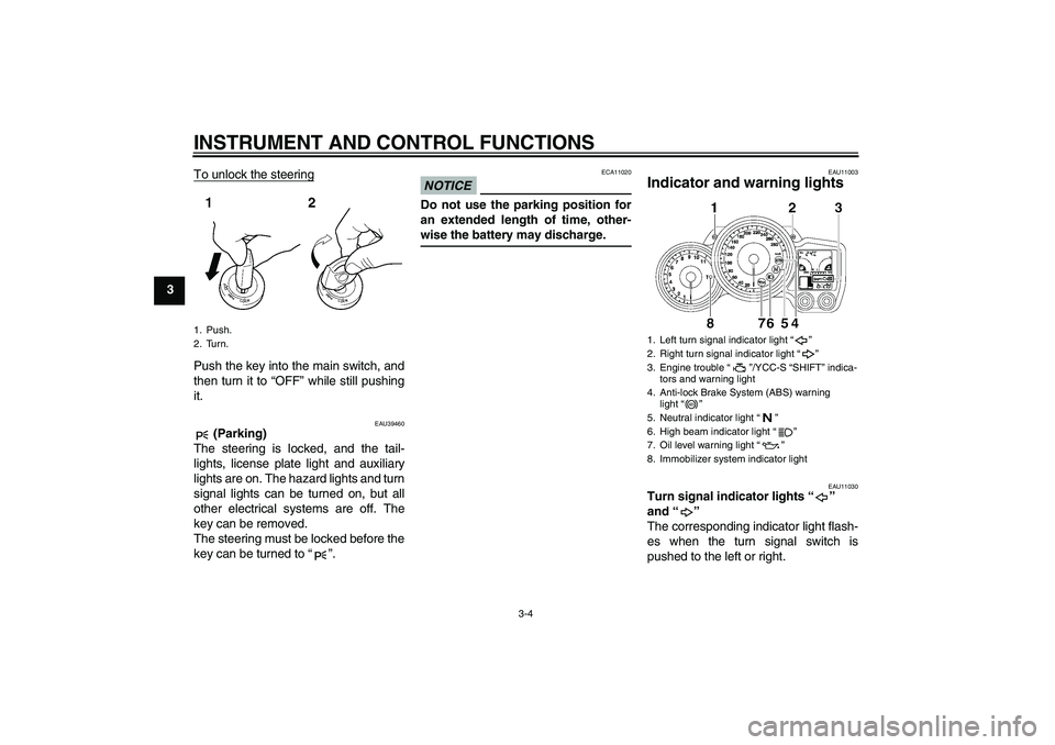 YAMAHA FJR1300AS 2009  Owners Manual INSTRUMENT AND CONTROL FUNCTIONS
3-4
3To unlock the steering
Push the key into the main switch, and
then turn it to “OFF” while still pushing
it.
EAU39460
 (Parking)
The steering is locked, and th