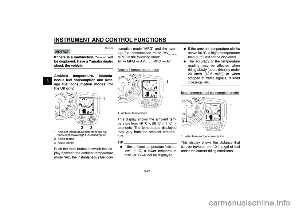 YAMAHA FJR1300AS 2009 Owners Manual INSTRUMENT AND CONTROL FUNCTIONS
3-12
3
NOTICE
ECA15472
If there is a malfunction, “– –.–” will
be displayed. Have a Yamaha dealercheck the vehicle.
Ambient temperature, instanta-
neous fuel
