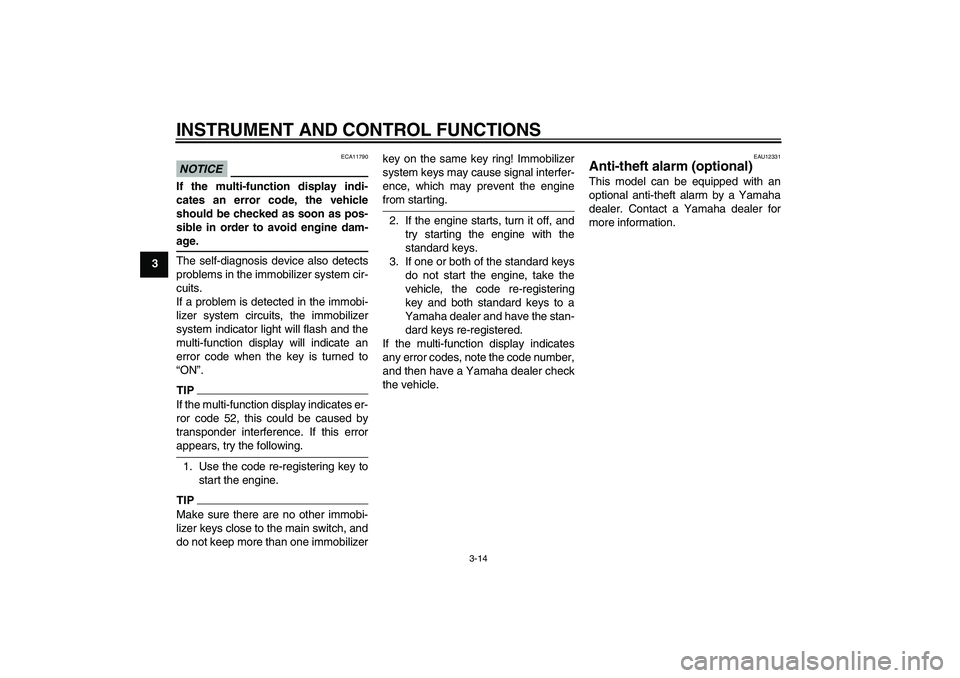 YAMAHA FJR1300AS 2009 Owners Manual INSTRUMENT AND CONTROL FUNCTIONS
3-14
3
NOTICE
ECA11790
If the multi-function display indi-
cates an error code, the vehicle
should be checked as soon as pos-
sible in order to avoid engine dam-age.
T