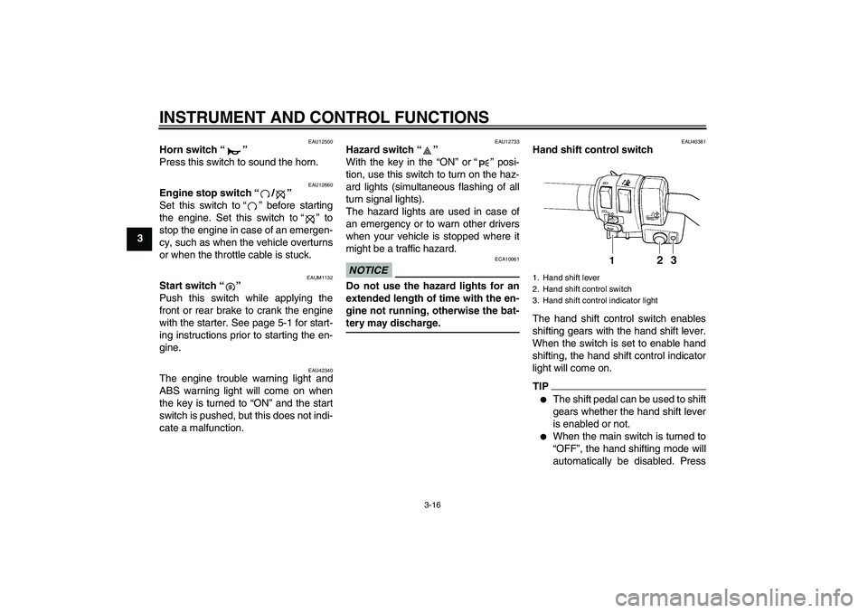 YAMAHA FJR1300AS 2009 Owners Manual INSTRUMENT AND CONTROL FUNCTIONS
3-16
3
EAU12500
Horn switch“” 
Press this switch to sound the horn.
EAU12660
Engine stop switch“/” 
Set this switch to“” before starting
the engine. Set th