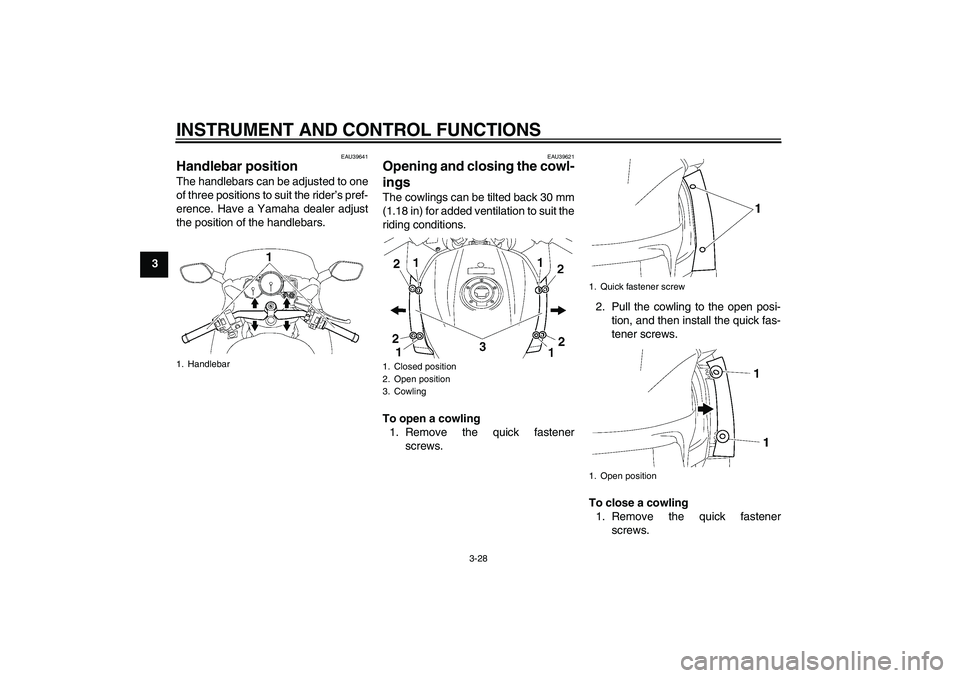 YAMAHA FJR1300AS 2009 Service Manual INSTRUMENT AND CONTROL FUNCTIONS
3-28
3
EAU39641
Handlebar position The handlebars can be adjusted to one
of three positions to suit the rider’s pref-
erence. Have a Yamaha dealer adjust
the positio