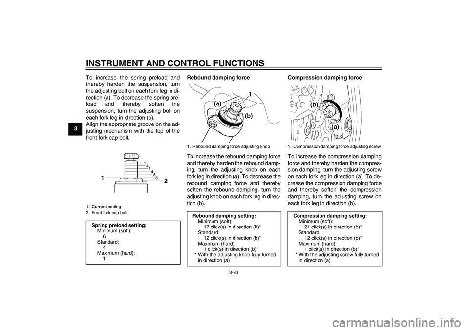 YAMAHA FJR1300AS 2009 Service Manual INSTRUMENT AND CONTROL FUNCTIONS
3-30
3To increase the spring preload and
thereby harden the suspension, turn
the adjusting bolt on each fork leg in di-
rection (a). To decrease the spring pre-
load a