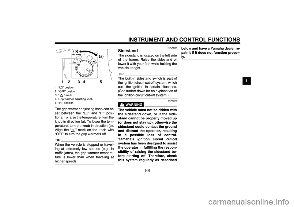 YAMAHA FJR1300AS 2009 Service Manual INSTRUMENT AND CONTROL FUNCTIONS
3-33
3
The grip warmer adjusting knob can be
set between the “LO” and “HI” posi-
tions. To raise the temperature, turn the
knob in direction (a). To lower the 