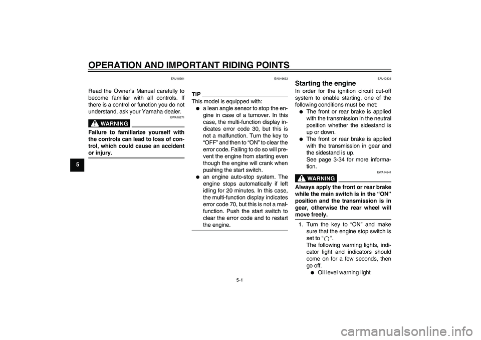 YAMAHA FJR1300AS 2009 Workshop Manual OPERATION AND IMPORTANT RIDING POINTS
5-1
5
EAU15951
Read the Owner’s Manual carefully to
become familiar with all controls. If
there is a control or function you do not
understand, ask your Yamaha 